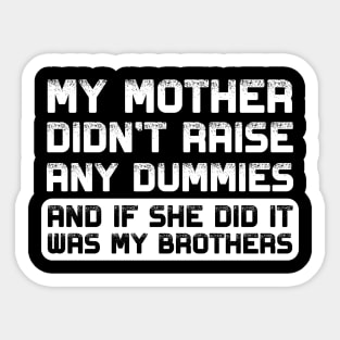 My mother didn't raise any dummies, and if she did it was my brothers Sticker